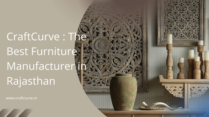 CraftCurve: The Best Furniture Manufacturer in Rajasthan